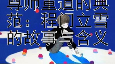 尊师重道的典范：程门立雪的故事与含义